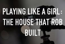 Playing Like a Girl: The House That Rob Built: TVSS: Staple