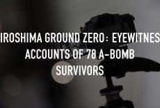 Hiroshima Ground Zero: Eyewitness Accounts of 78 A-Bomb Survivors: TVSS: Staple