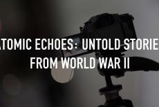 Atomic Echoes: Untold Stories From World War II: TVSS: Staple