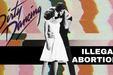What Does Dirty Dancing Have To Do With Abortion?: asset-mezzanine-16x9